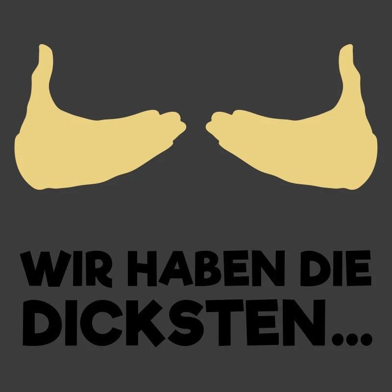 Wir haben die dicksten...