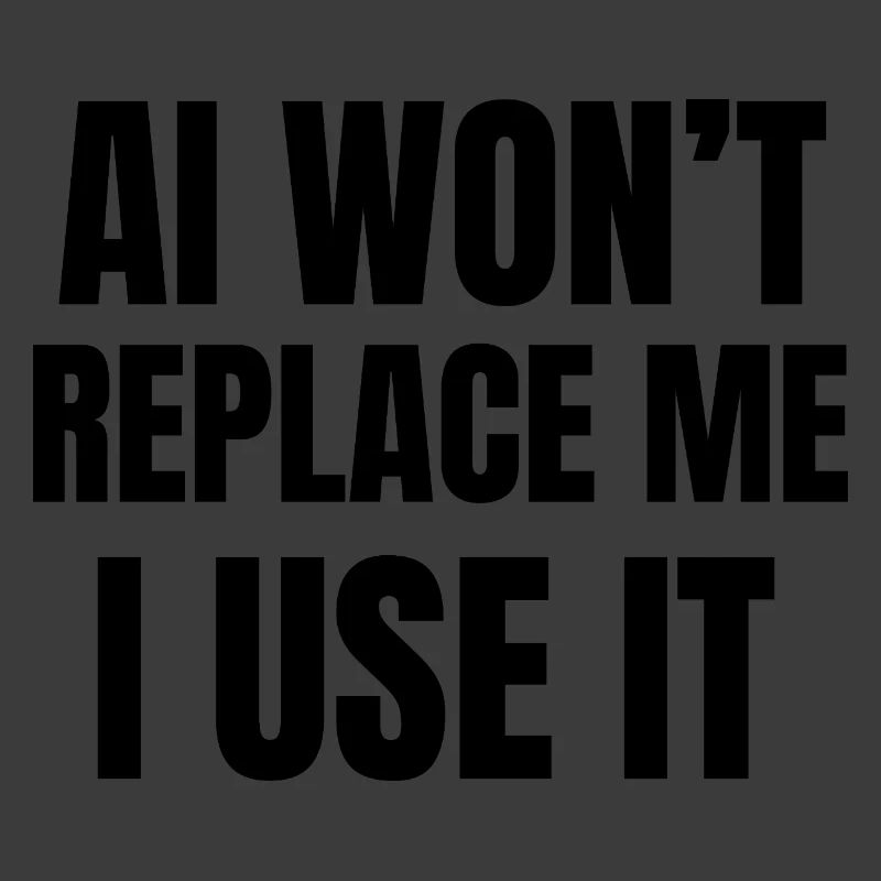 AI Won’t Replace Me I Use It