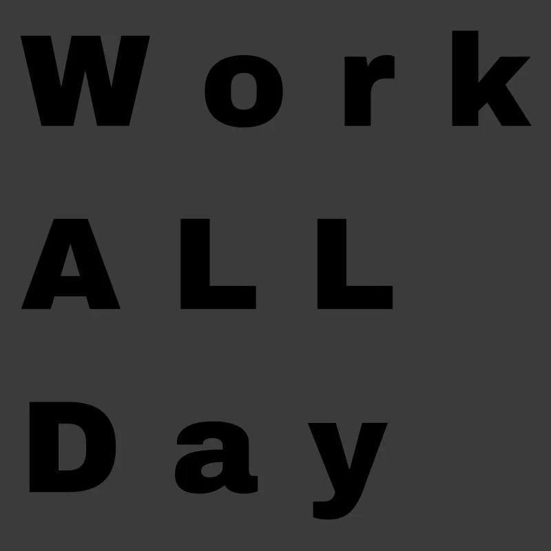Work all day