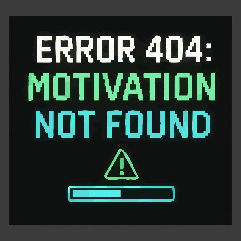 Error 404: Motivation Not Found 