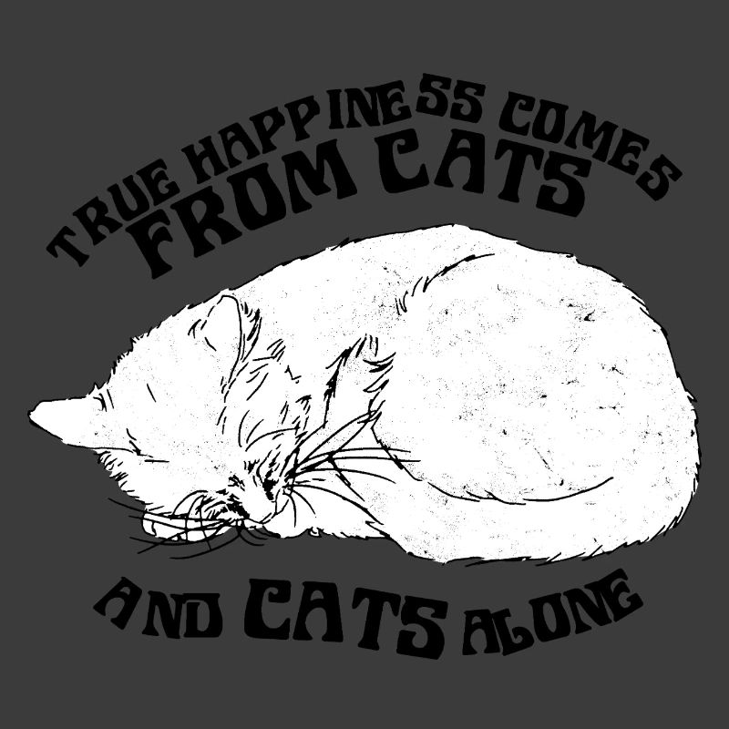 TRUE HAPPINESS COMES FROM CATS