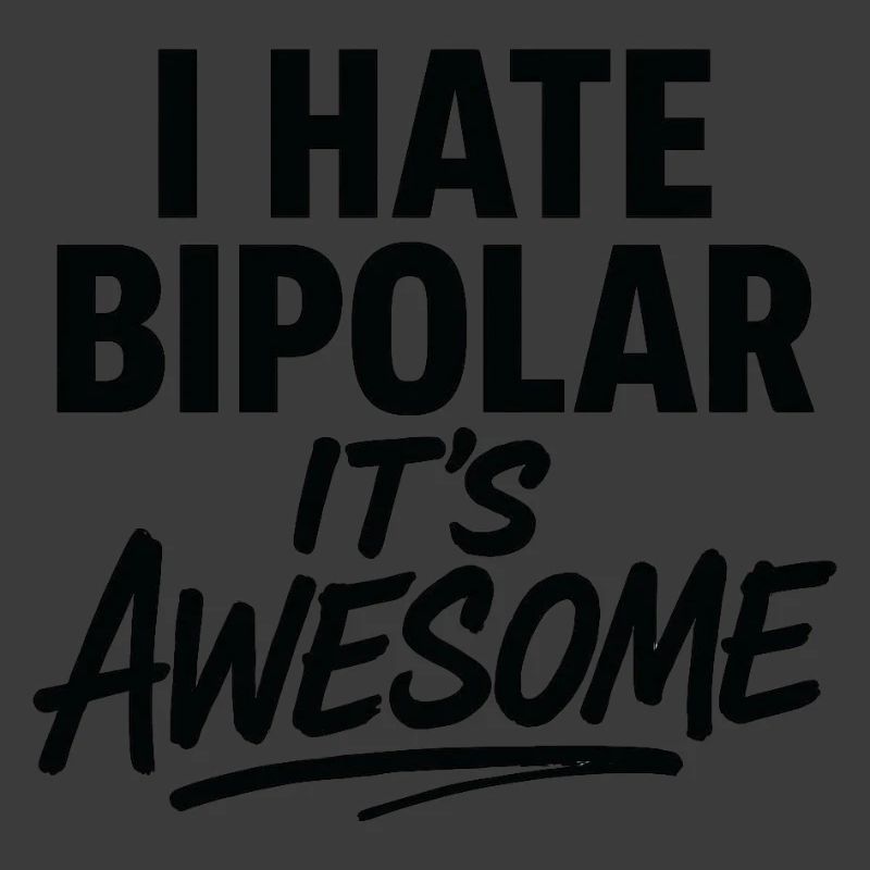 I Hate Bipolar Its Awesome