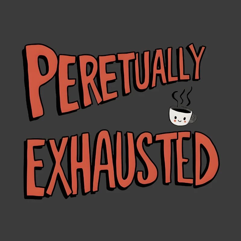 Perpetually Exhausted