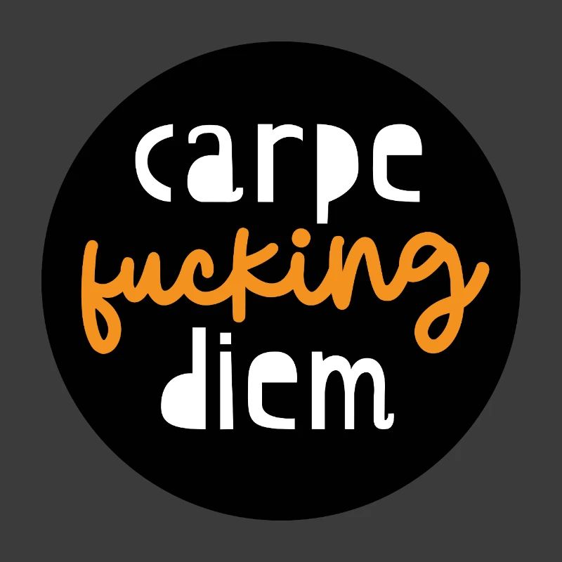 "carpe fucking diem"