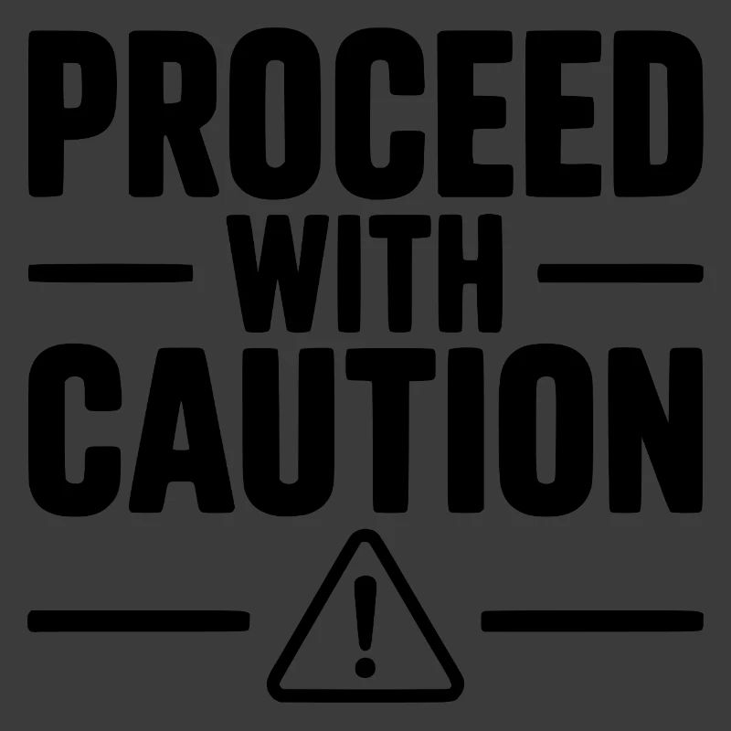 Proceed with Caution