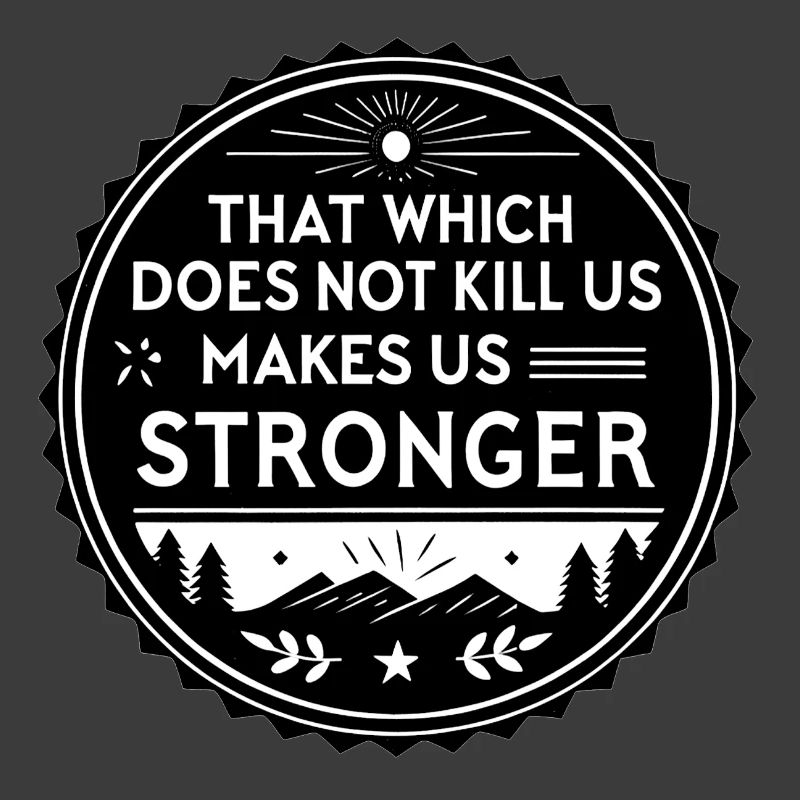 That which does not kill us makes us stronger