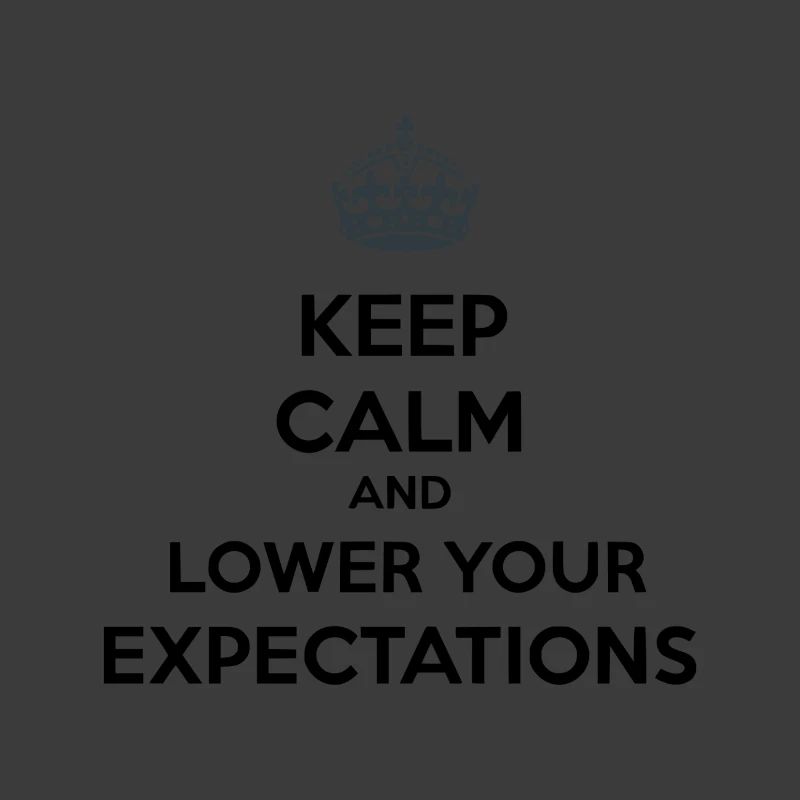 Keep Calm Lower Your Expectations