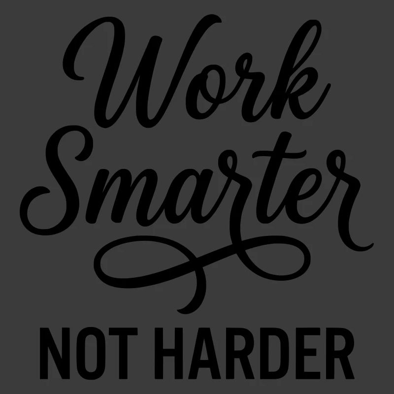 Work Smarter Not Harder - Efficiency First