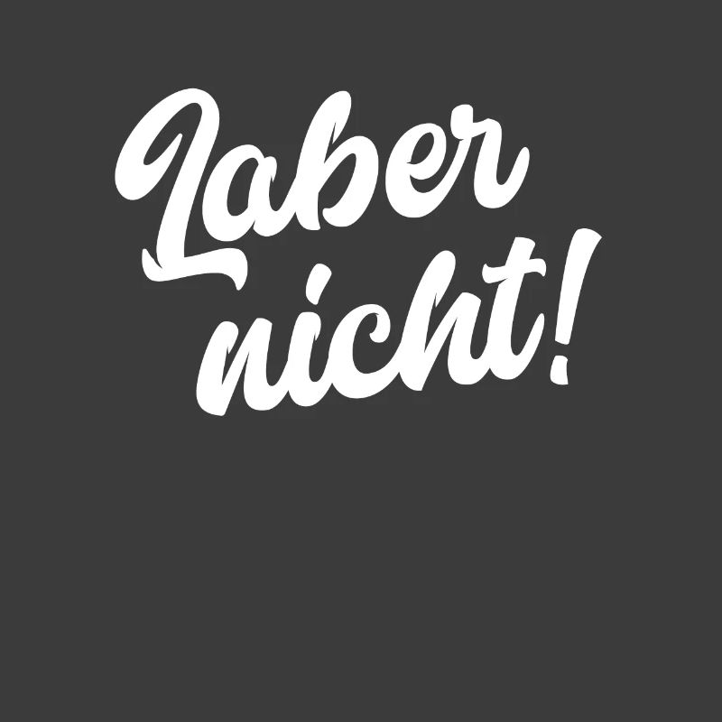 Laber nicht!