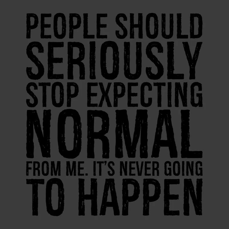 people should seriously stop expecting normal