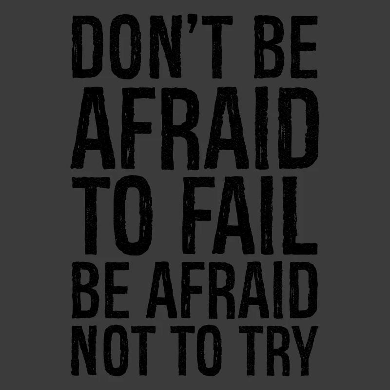 don't be afraid to fail be afraid not to try