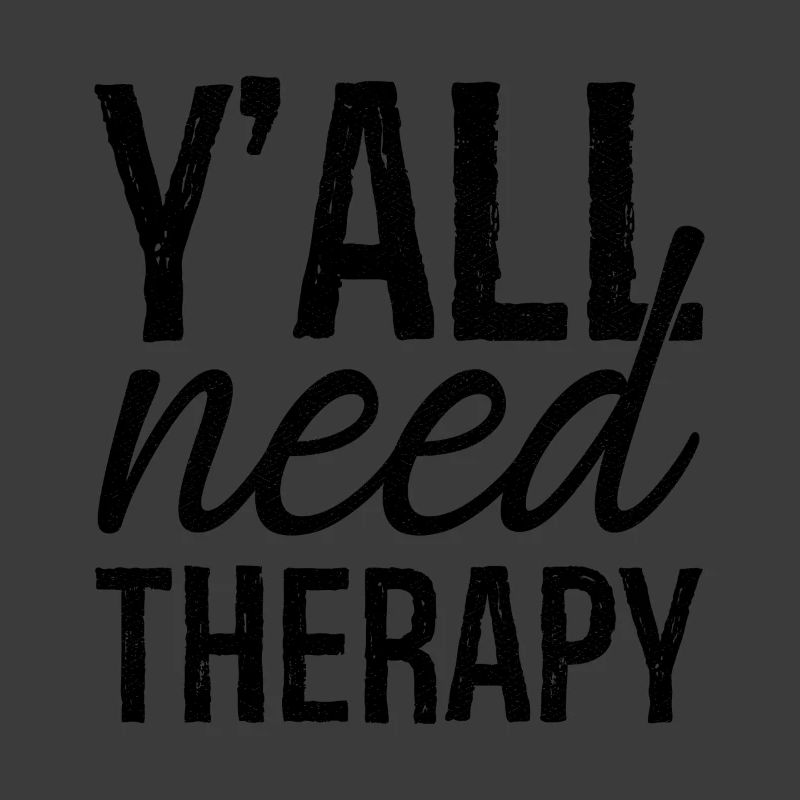 y'all need therapy