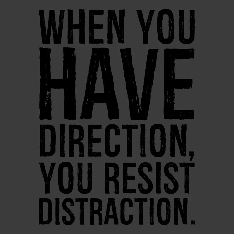 when you have direction you resist distraction