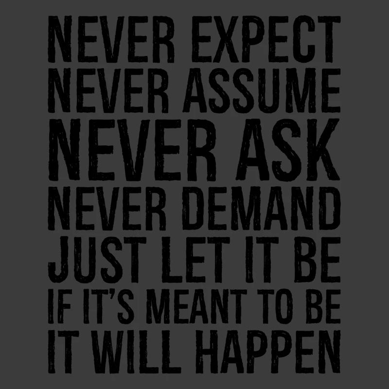 never expect never assume never ask never deman