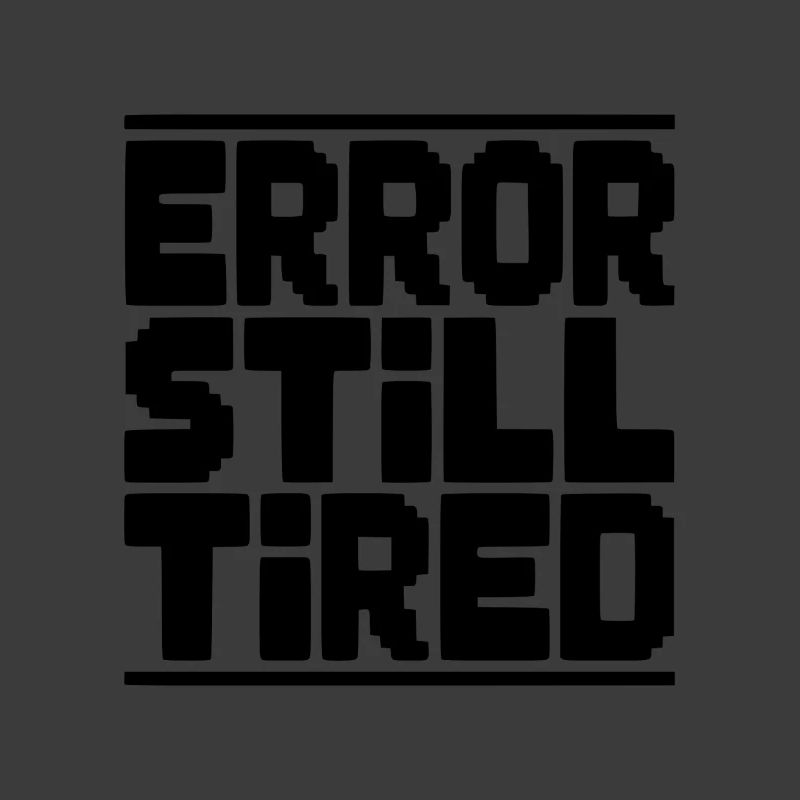 Error Still Tired
