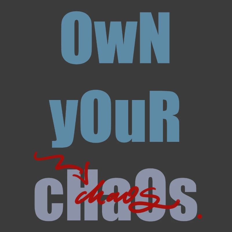 Own your chaos