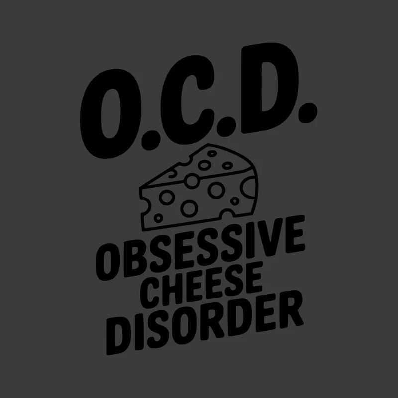 O.C.D. Obsessive Cheese Disorder
