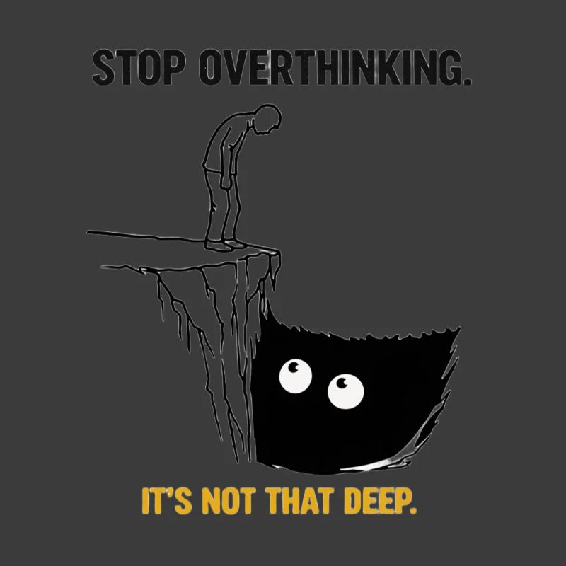Stop Overthinking It's Not That Deep Sarcasm