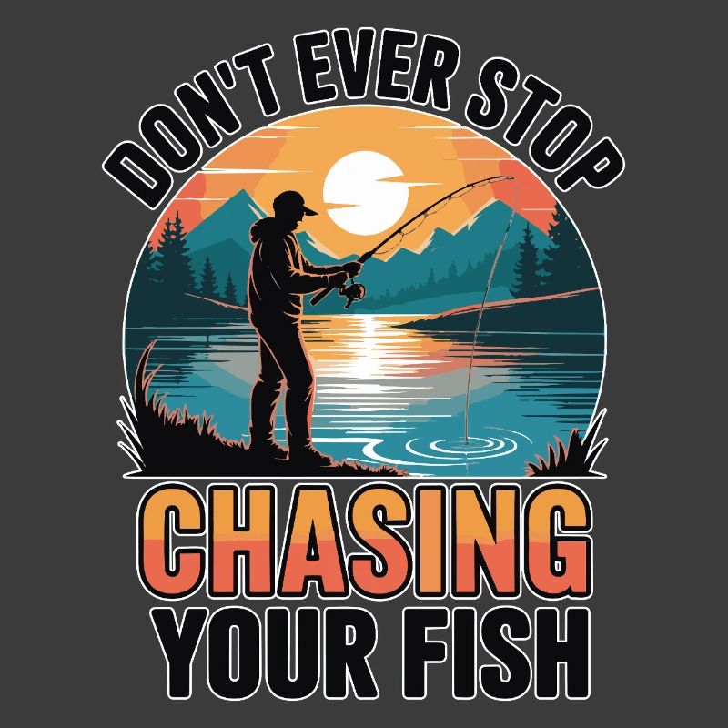 Don't Ever Stop Chasing Your Fish