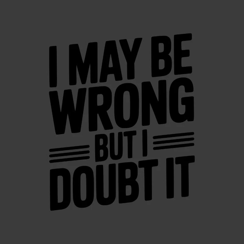 I May Be Wrong But I Doubt It