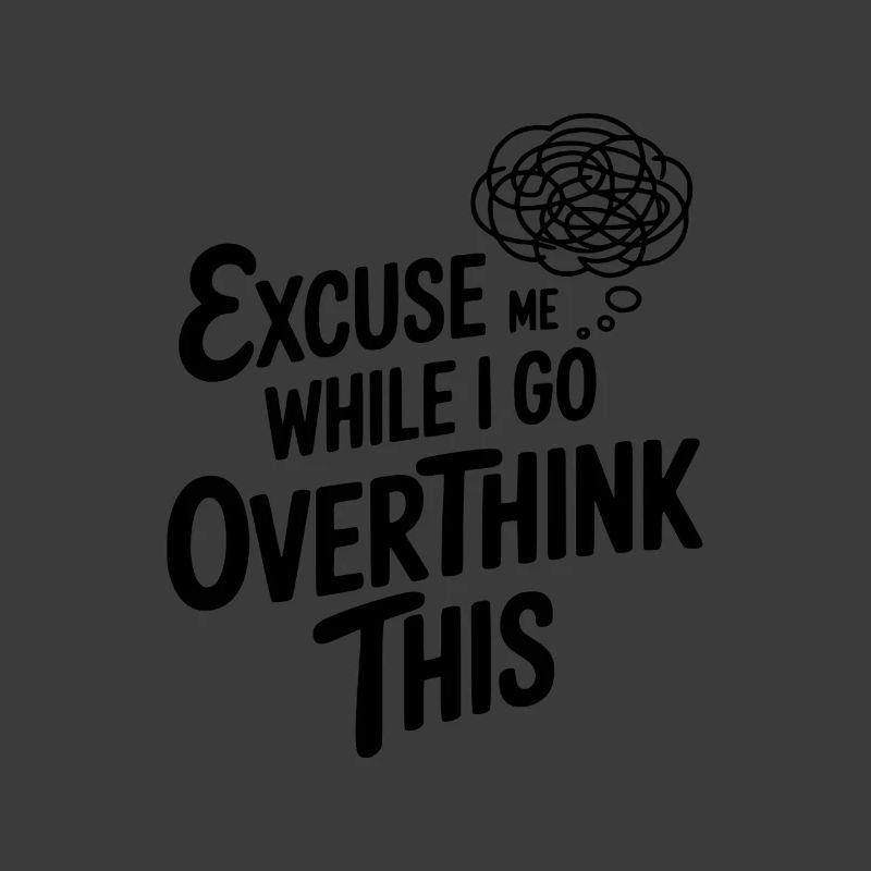 Excuse Me While I Go Overthink This