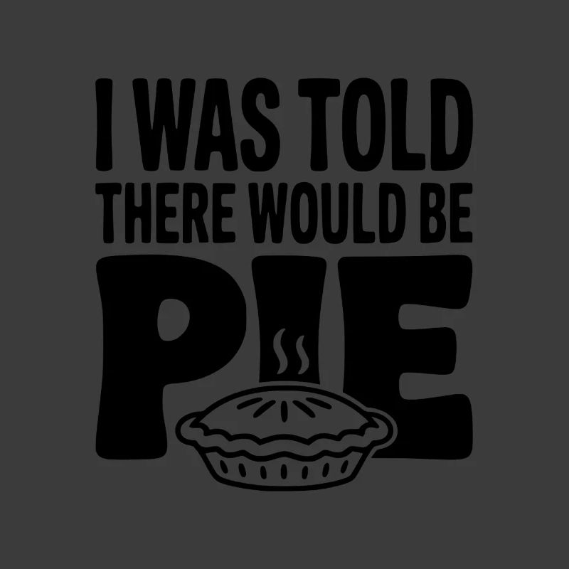I Was Told There Would Be Pie