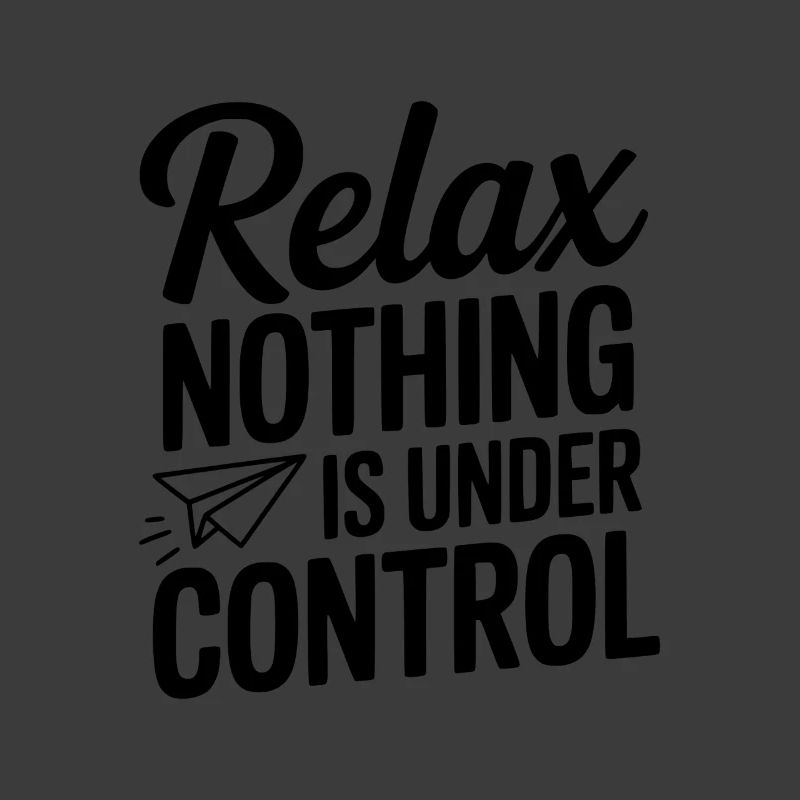 Relax Nothing is Under Control
