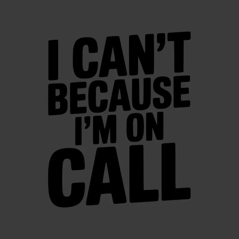 I Can't Because I'm on Call