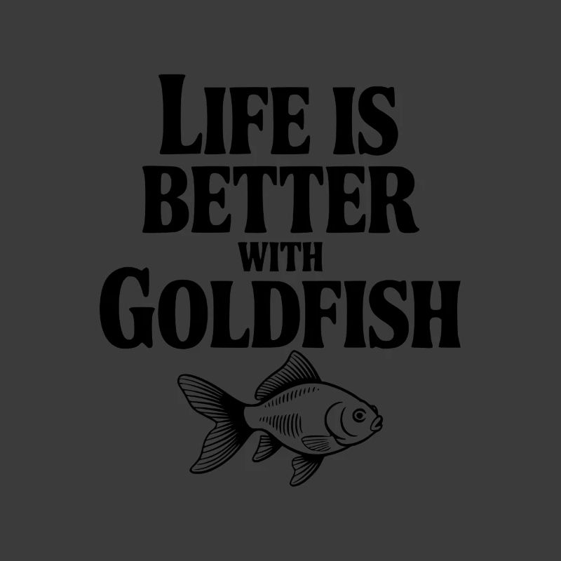 Life is Better with Goldfish