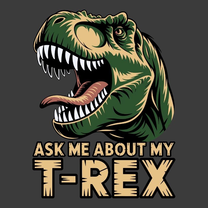 Ask Me About My T-Rex 