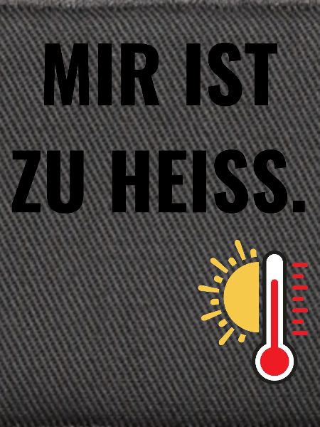 Mir ist zu heiß.