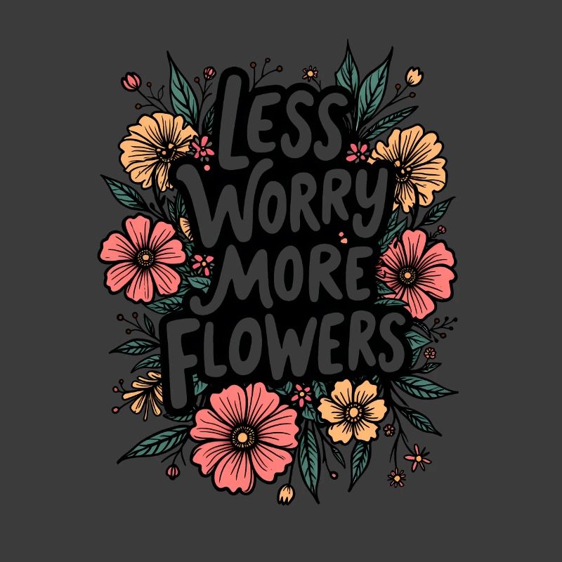 MOINS DE SOUCIS, PLUS DE FLEURS