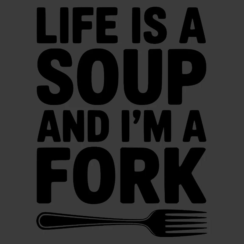 Das Leben ist eine Suppe und ich bin eine Gabel