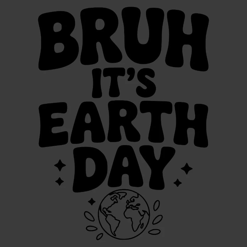 Bruh It's Earth Day
