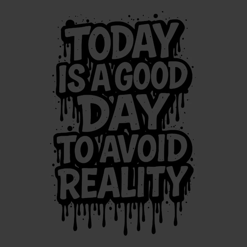 Today Is A Good Day Avoid Reality saying