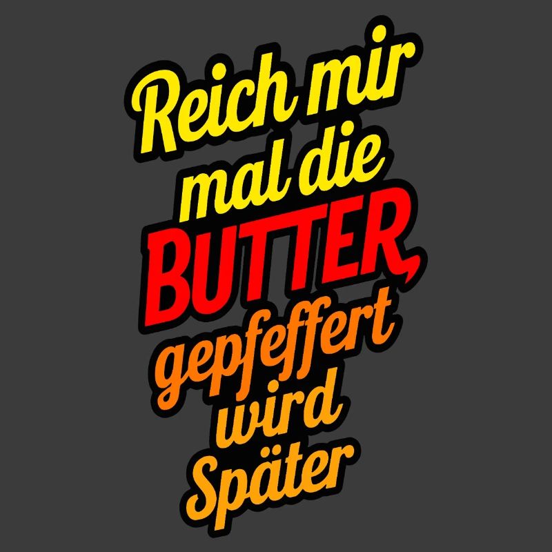 Reich mir mal die Butter gepfeffert wird später