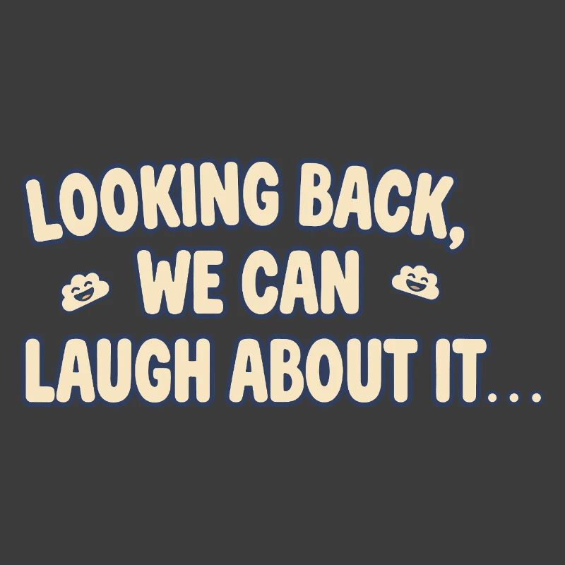 Looking back, we can laugh about it