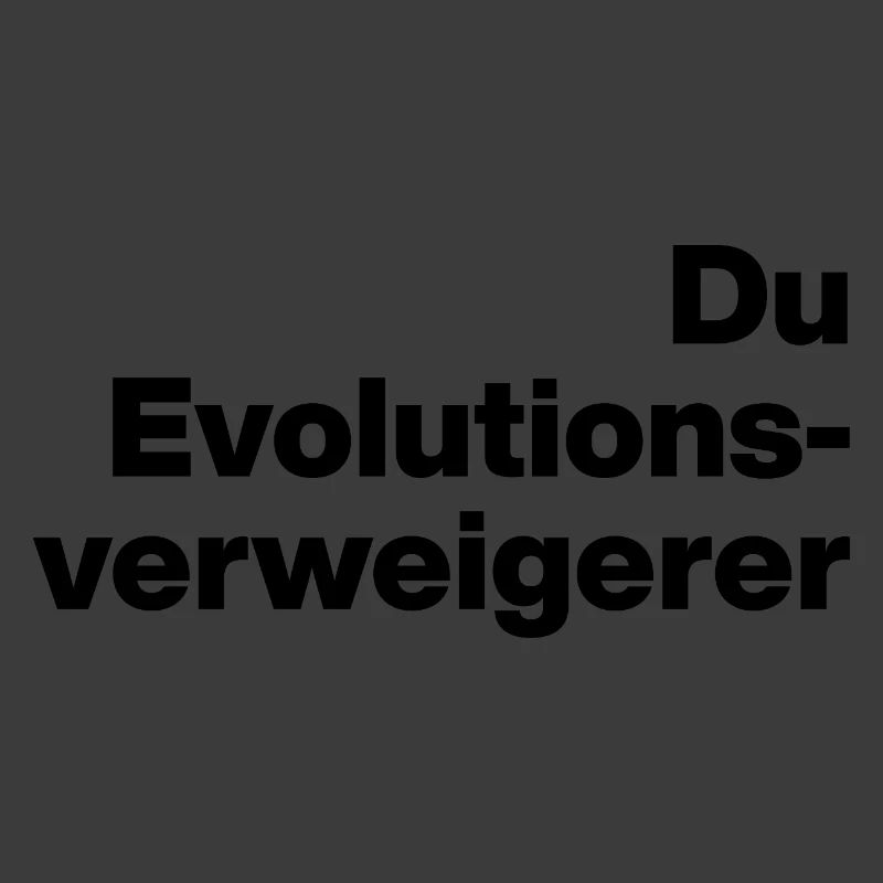 YOU EVOLUTION DENIER. SARCASM, NAUGHTY