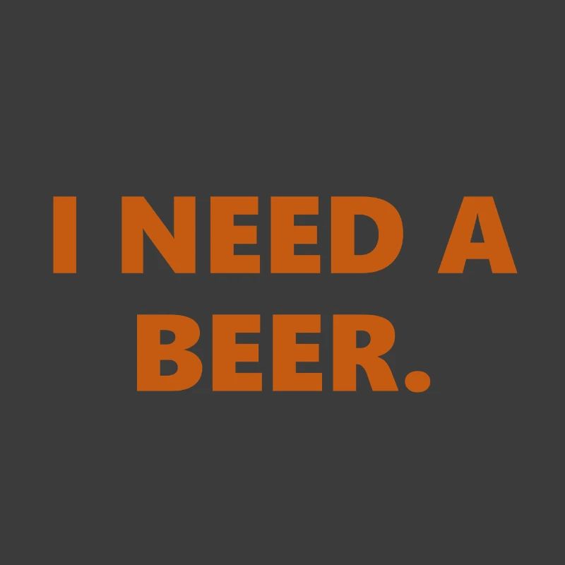 I Need A Beer Funny Statement