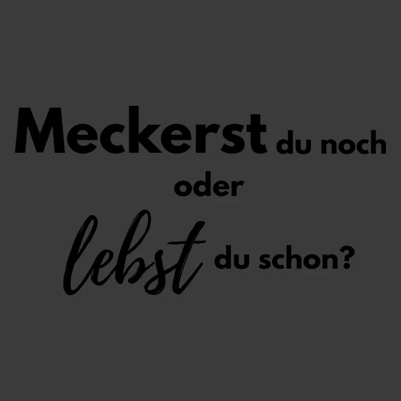 Meckerst du noch oder lebst du schon?