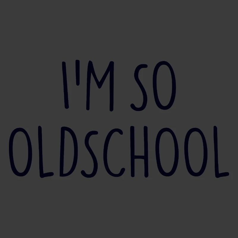 I'M SO OLDSCHOOL