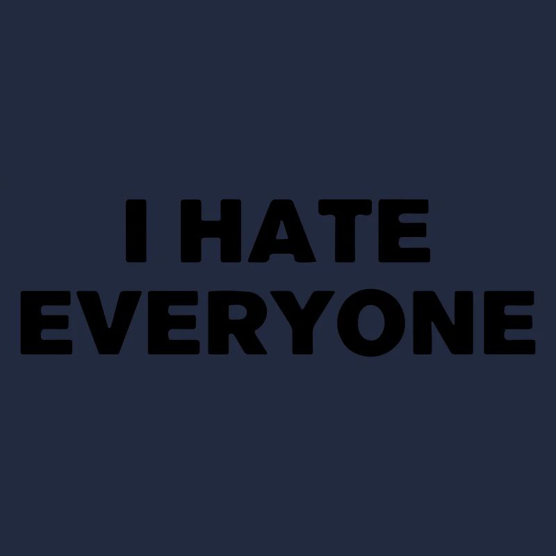 I hate everyone.