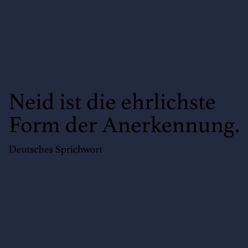 Neid ist die ehrlichste Form der Anerkennung.