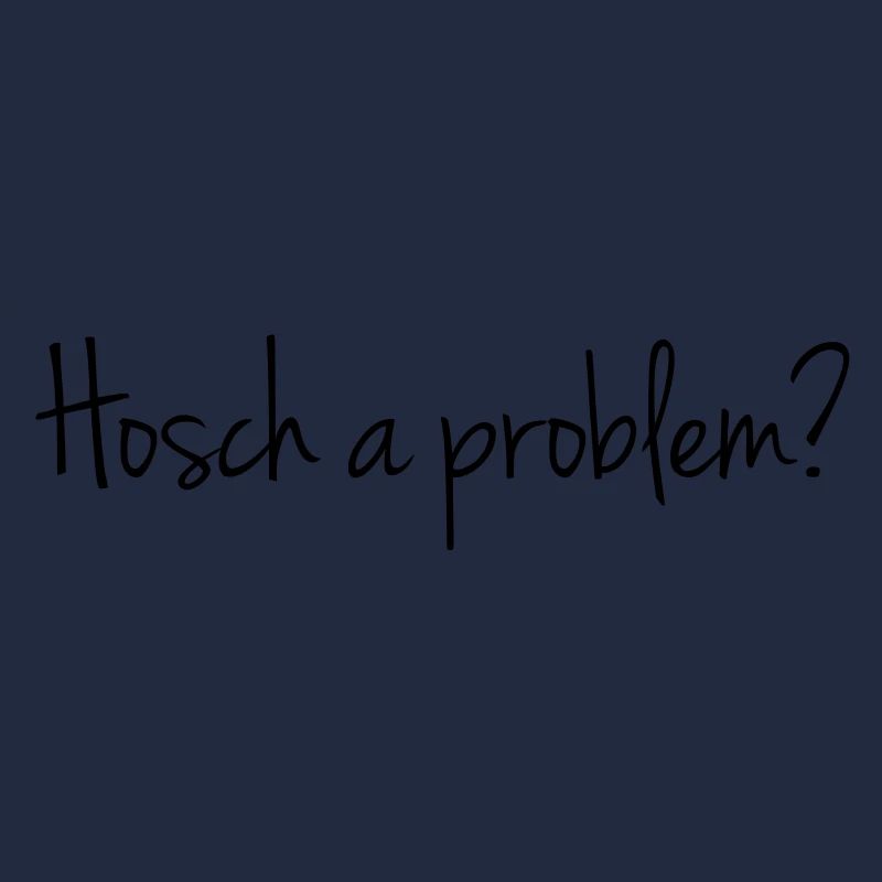 Hosch a problem?