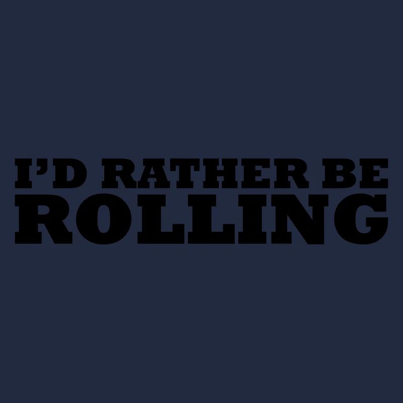 I'd rather be rolling