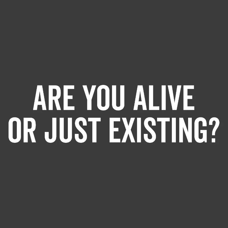 Lebst du oder existierst du nur?