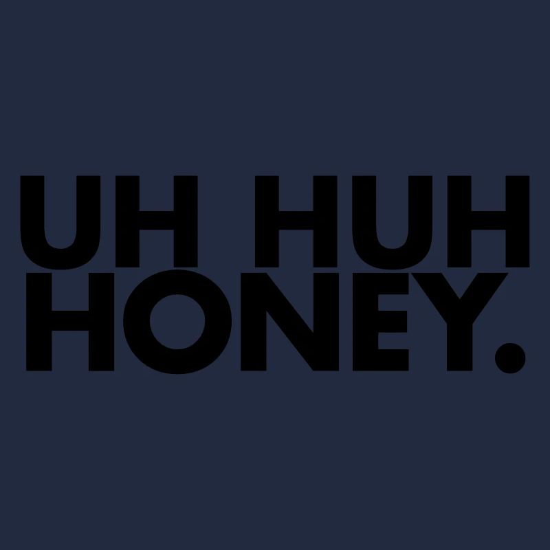 Uh huh honey