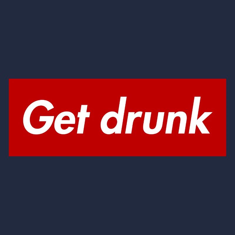 Get drunk
