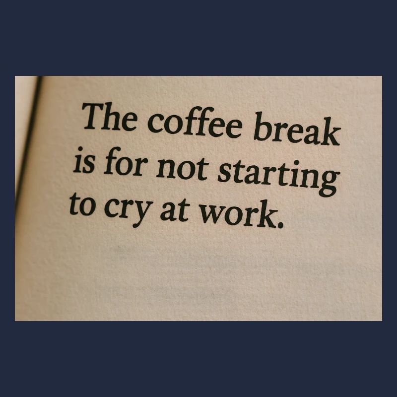 Coffee break is to not start crying at work
