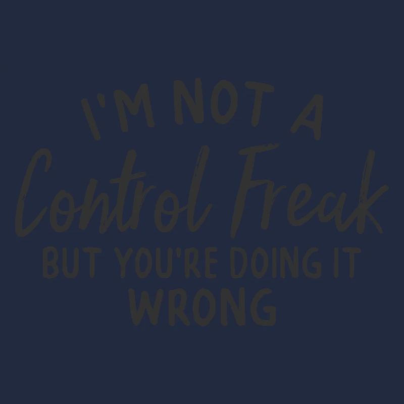 im not a control freak but you're doing it wrong